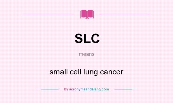 What does SLC mean? It stands for small cell lung cancer