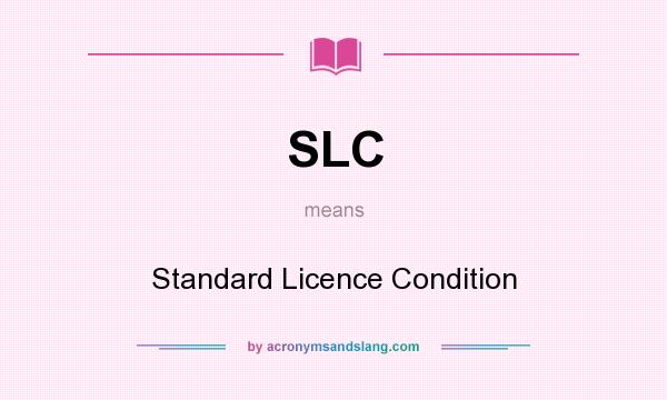 What does SLC mean? It stands for Standard Licence Condition