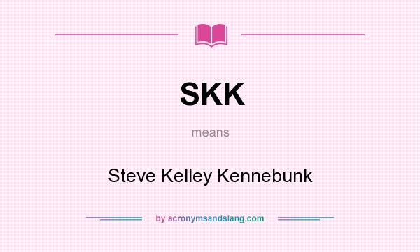 What does SKK mean? It stands for Steve Kelley Kennebunk
