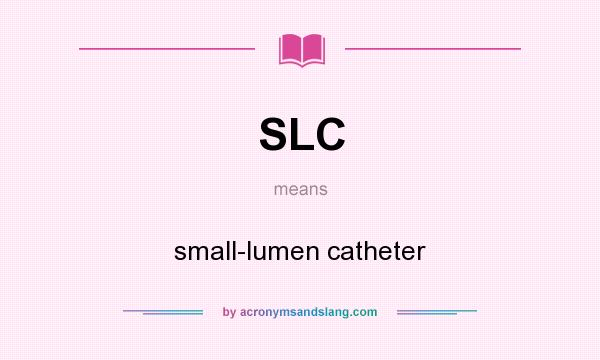 What does SLC mean? It stands for small-lumen catheter