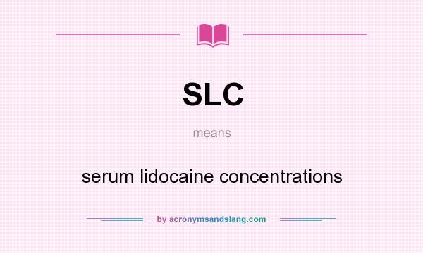 What does SLC mean? It stands for serum lidocaine concentrations