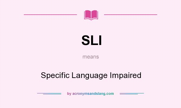What does SLI mean? It stands for Specific Language Impaired