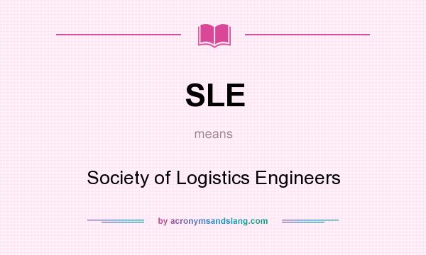 What does SLE mean? It stands for Society of Logistics Engineers