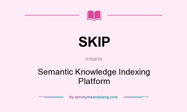 What does SKIP mean? It stands for Semantic Knowledge Indexing Platform