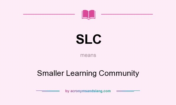 What does SLC mean? It stands for Smaller Learning Community