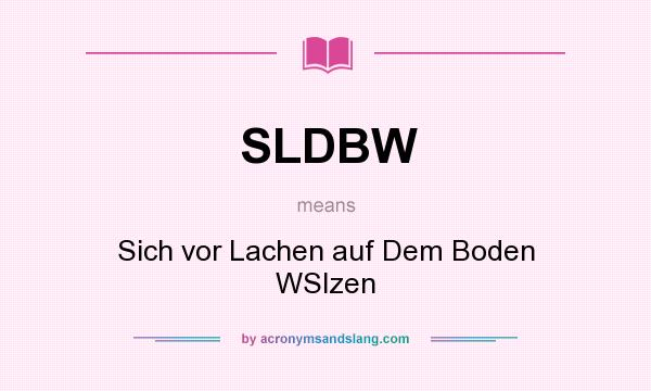 What does SLDBW mean? It stands for Sich vor Lachen auf Dem Boden WSlzen