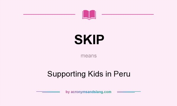 What does SKIP mean? It stands for Supporting Kids in Peru