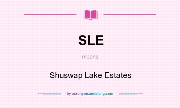 What does SLE mean? It stands for Shuswap Lake Estates