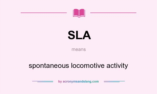 What does SLA mean? It stands for spontaneous locomotive activity