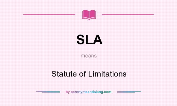 What does SLA mean? It stands for Statute of Limitations