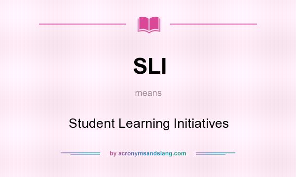 What does SLI mean? It stands for Student Learning Initiatives
