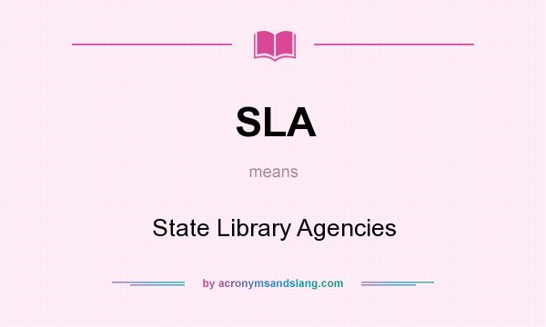 What does SLA mean? It stands for State Library Agencies