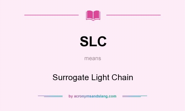 What does SLC mean? It stands for Surrogate Light Chain