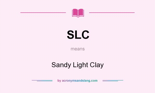 What does SLC mean? It stands for Sandy Light Clay