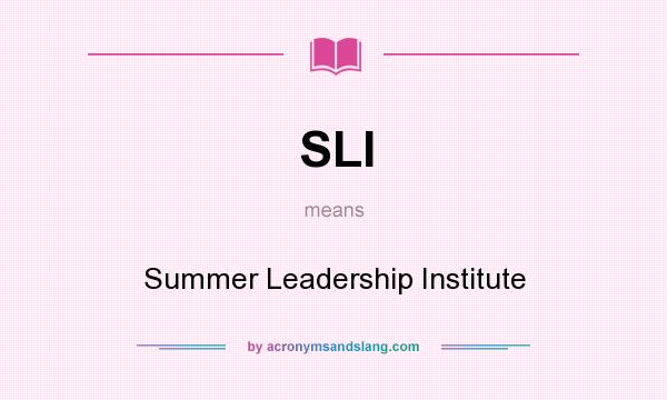 What does SLI mean? It stands for Summer Leadership Institute