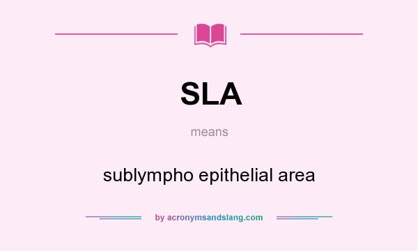 What does SLA mean? It stands for sublympho epithelial area