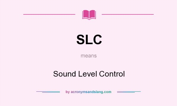 What does SLC mean? It stands for Sound Level Control