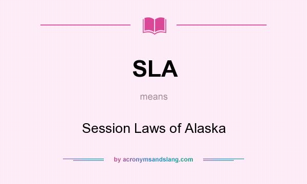 What does SLA mean? It stands for Session Laws of Alaska