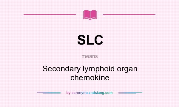 What does SLC mean? It stands for Secondary lymphoid organ chemokine