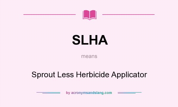 What does SLHA mean? It stands for Sprout Less Herbicide Applicator