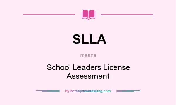 What does SLLA mean? It stands for School Leaders License Assessment
