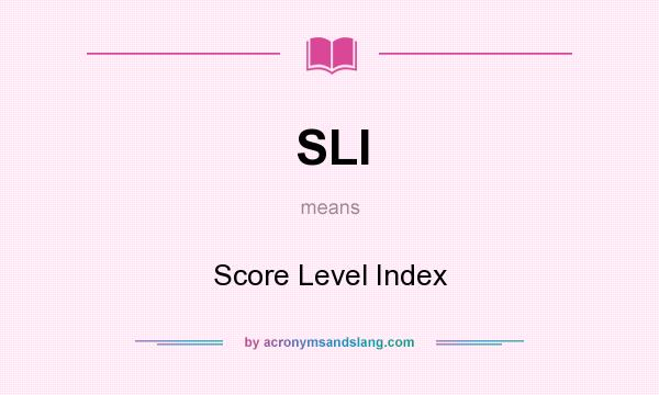 What does SLI mean? It stands for Score Level Index