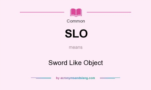 What does SLO mean? It stands for Sword Like Object