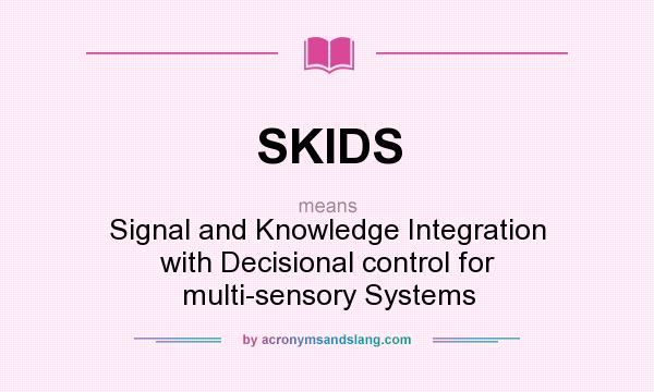 What does SKIDS mean? It stands for Signal and Knowledge Integration with Decisional control for multi-sensory Systems