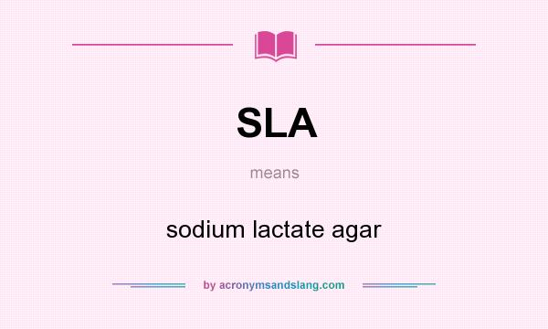 What does SLA mean? It stands for sodium lactate agar