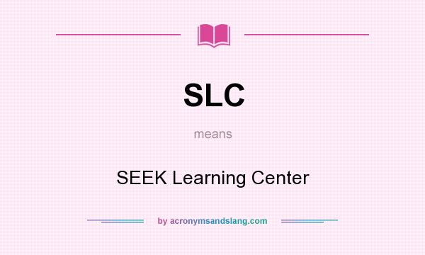 What does SLC mean? It stands for SEEK Learning Center