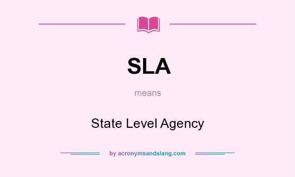 What does SLA mean? It stands for State Level Agency