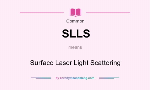 What does SLLS mean? It stands for Surface Laser Light Scattering