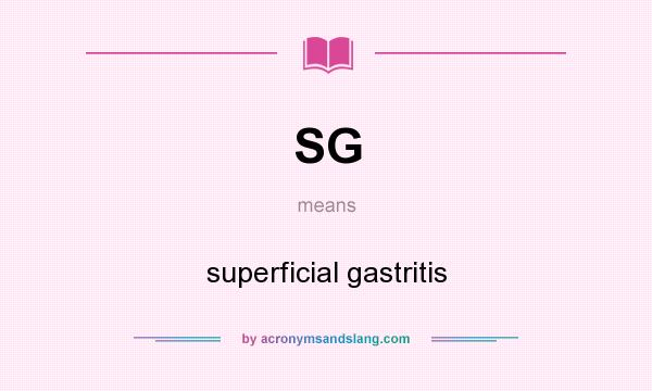 What does SG mean? It stands for superficial gastritis