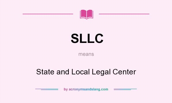 What does SLLC mean? It stands for State and Local Legal Center