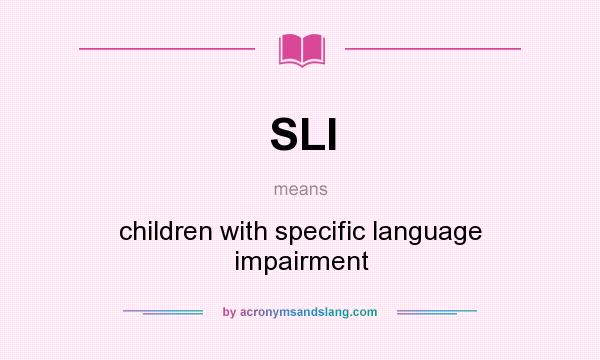 What does SLI mean? It stands for children with specific language impairment