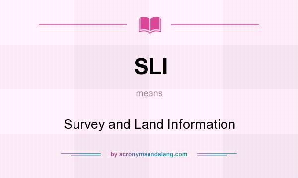 What does SLI mean? It stands for Survey and Land Information