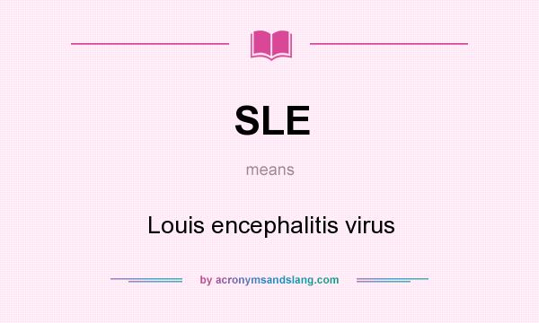 What does SLE mean? It stands for Louis encephalitis virus