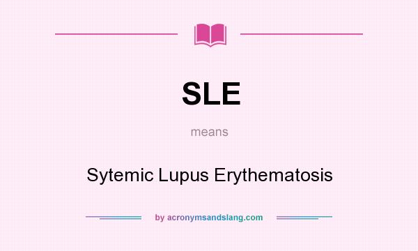 What does SLE mean? It stands for Sytemic Lupus Erythematosis