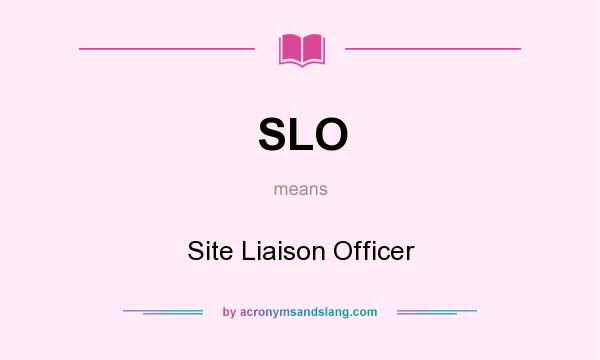 What does SLO mean? It stands for Site Liaison Officer
