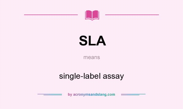 What does SLA mean? It stands for single-label assay
