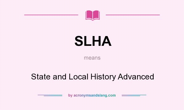 What does SLHA mean? It stands for State and Local History Advanced