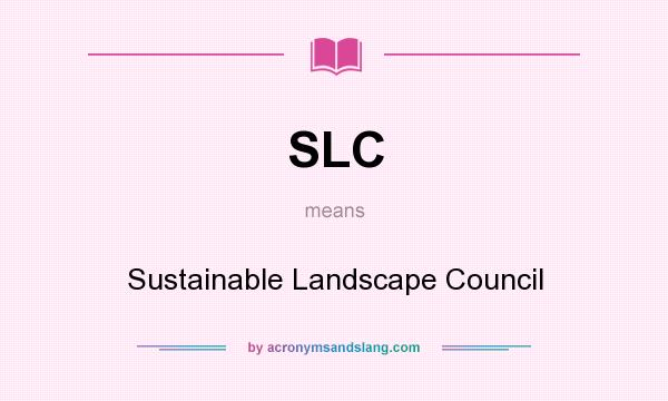 What does SLC mean? It stands for Sustainable Landscape Council