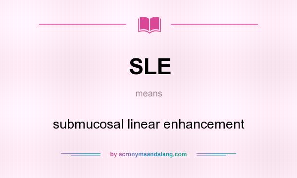 What does SLE mean? It stands for submucosal linear enhancement