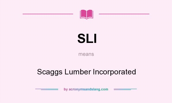 What does SLI mean? It stands for Scaggs Lumber Incorporated