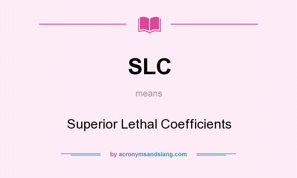 What does SLC mean? It stands for Superior Lethal Coefficients