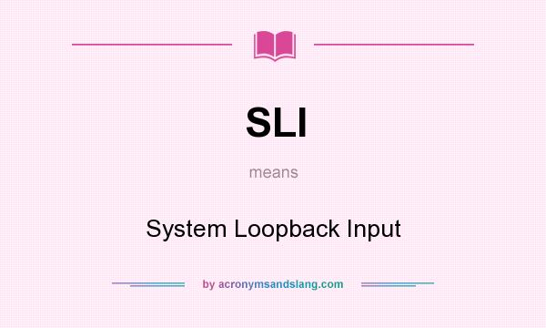 What does SLI mean? It stands for System Loopback Input
