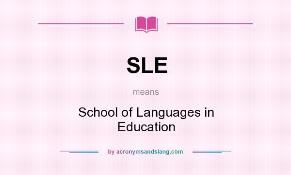 What does SLE mean? It stands for School of Languages in Education