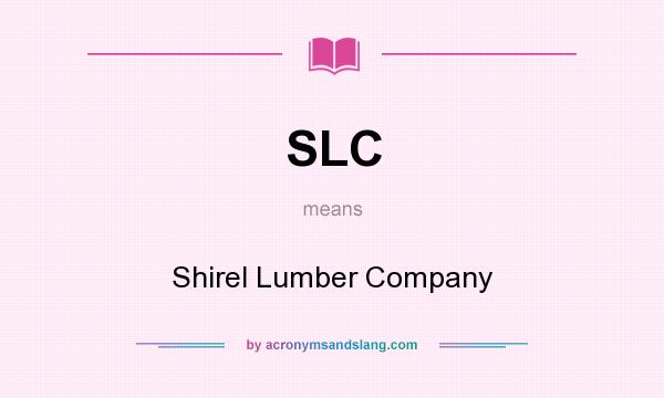 What does SLC mean? It stands for Shirel Lumber Company