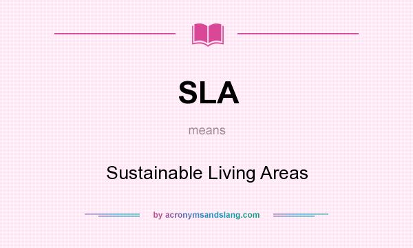 What does SLA mean? It stands for Sustainable Living Areas