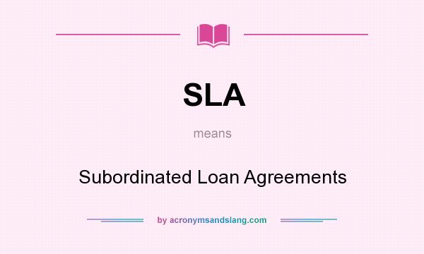 What does SLA mean? It stands for Subordinated Loan Agreements